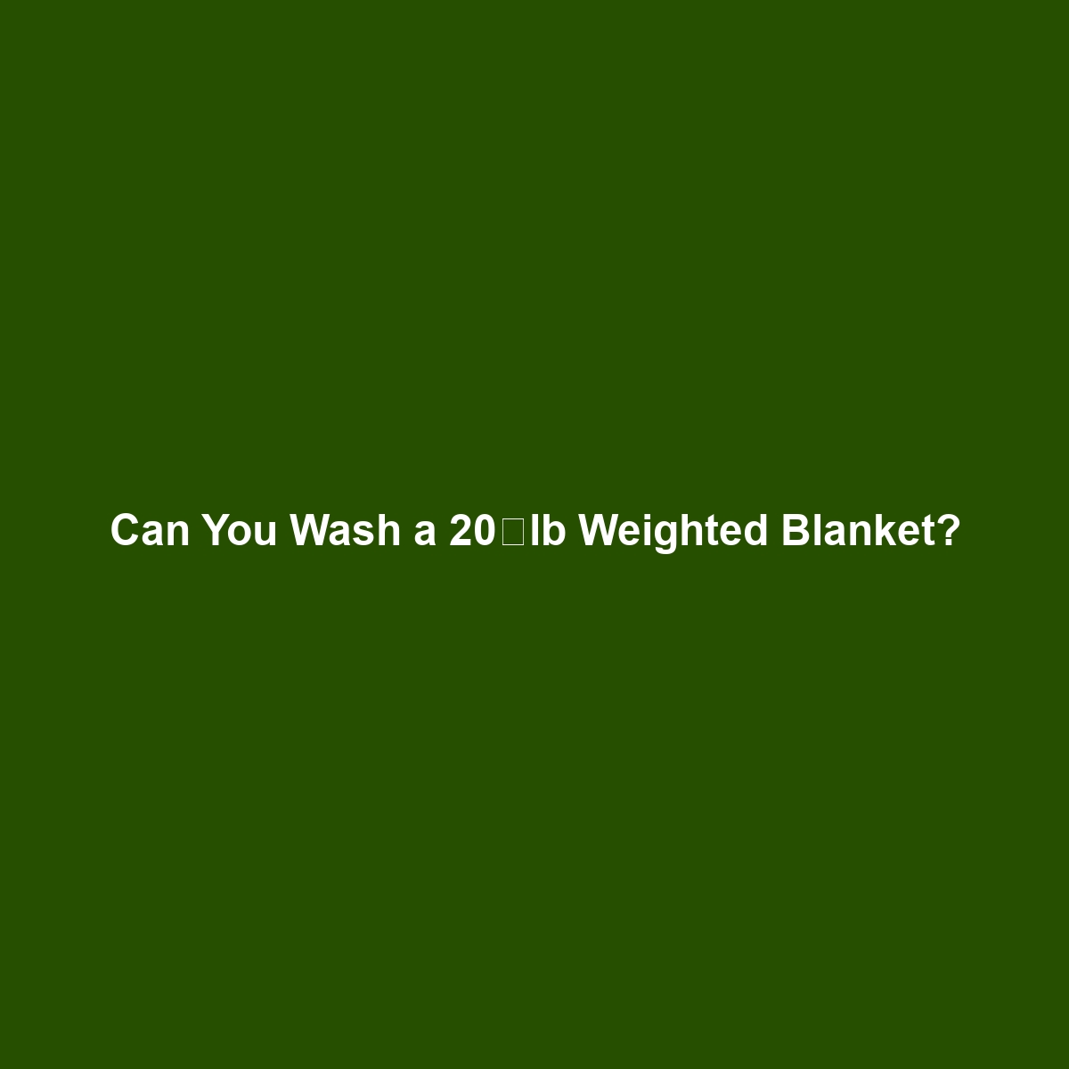 Can You Wash a 20‑lb Weighted Blanket?