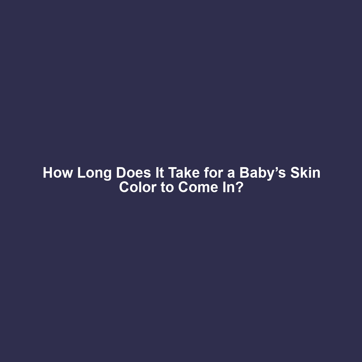 How Long Does It Take for a Baby’s Skin Color to Come In?