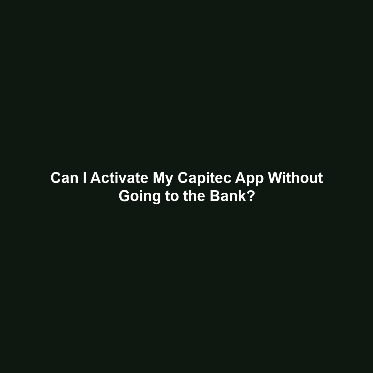 Can I Activate My Capitec App Without Going to the Bank?