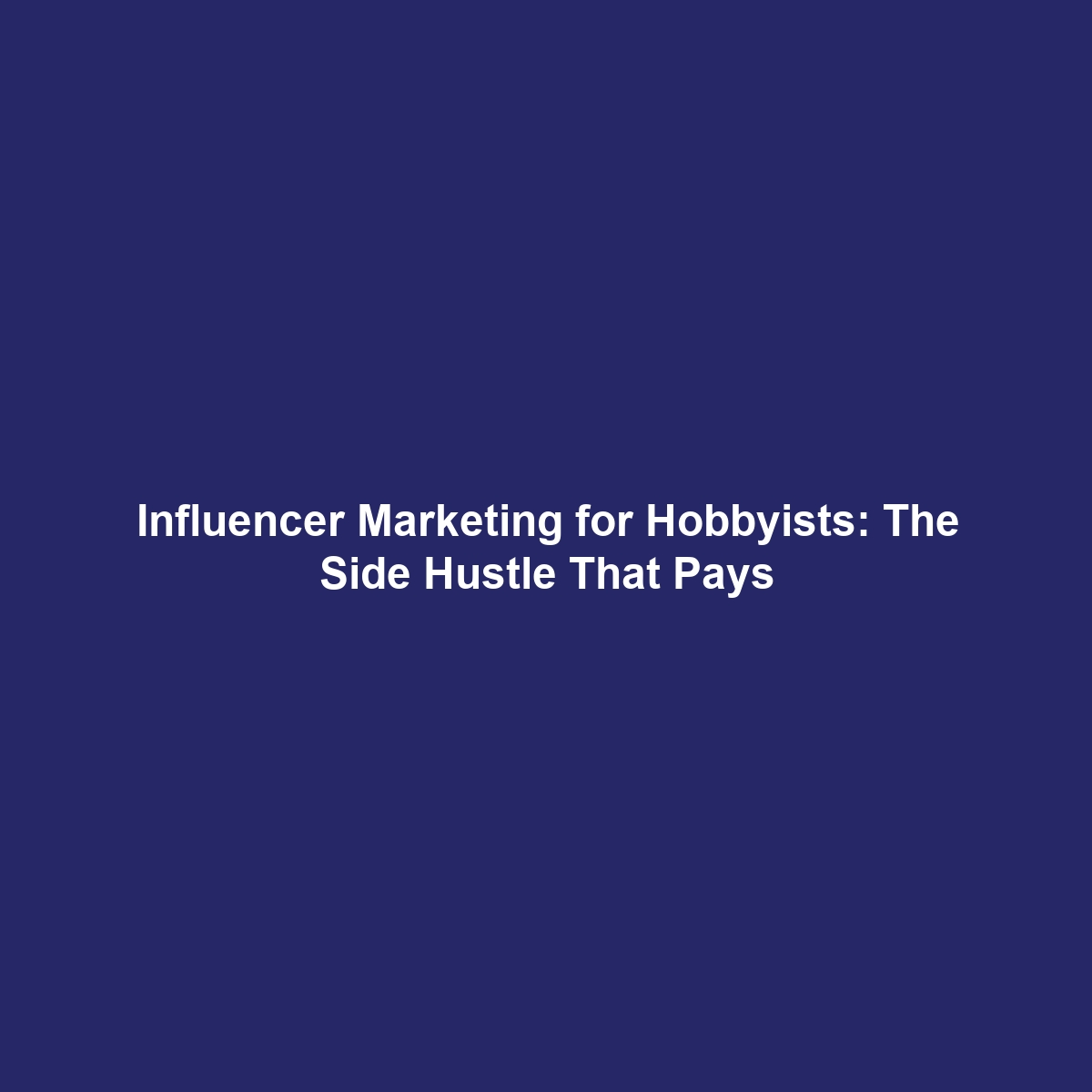 Influencer Marketing for Hobbyists: The Side Hustle That Pays