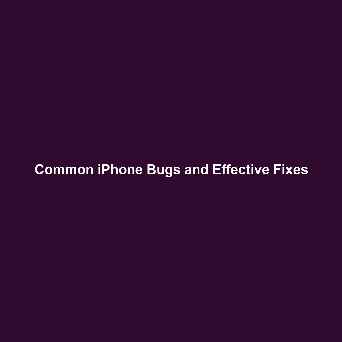 Common iPhone Bugs and Effective Fixes