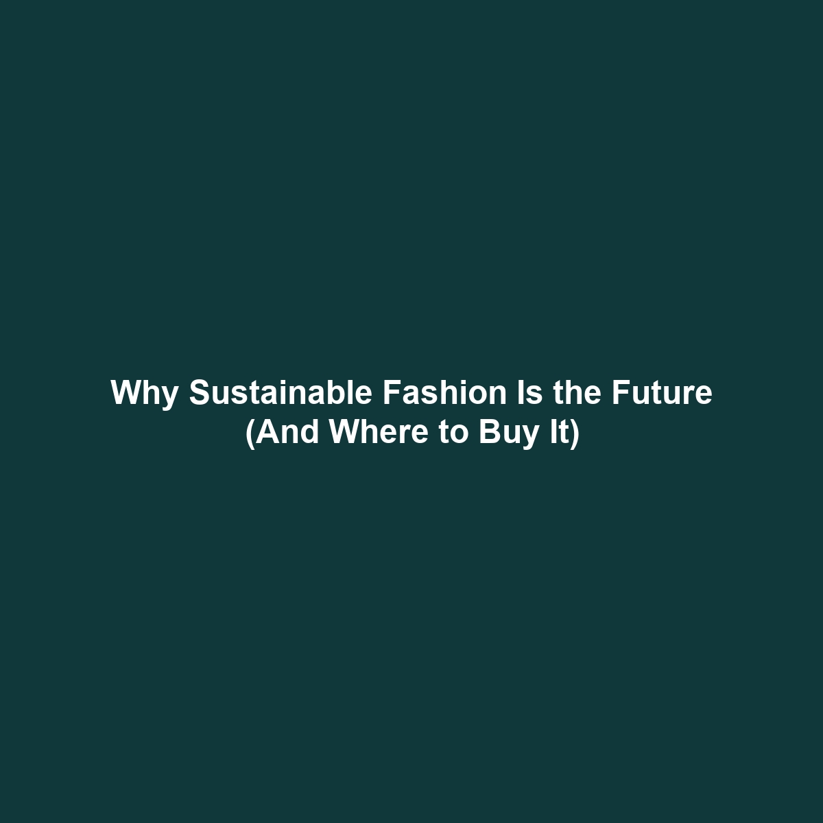 Why Sustainable Fashion Is the Future (And Where to Buy It)