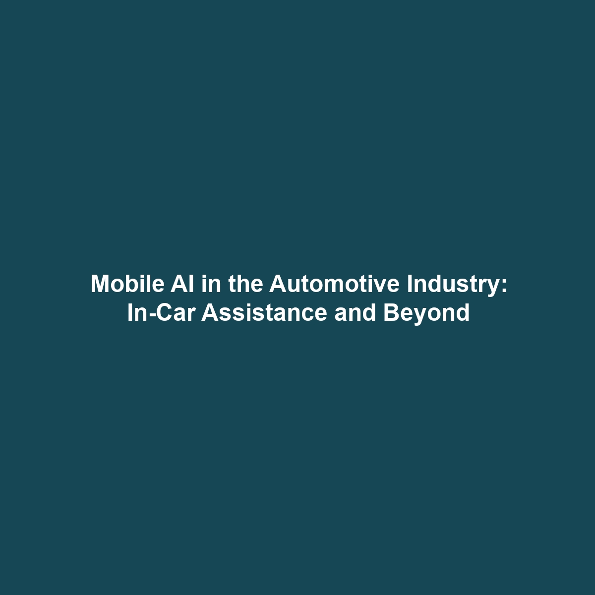 Mobile AI in the Automotive Industry: In-Car Assistance and Beyond