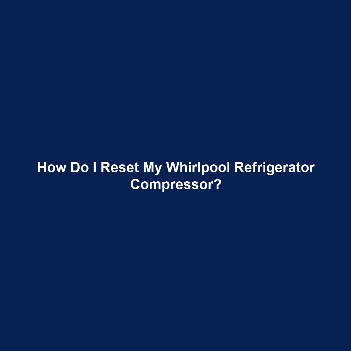 How Do I Reset My Whirlpool Refrigerator Compressor?