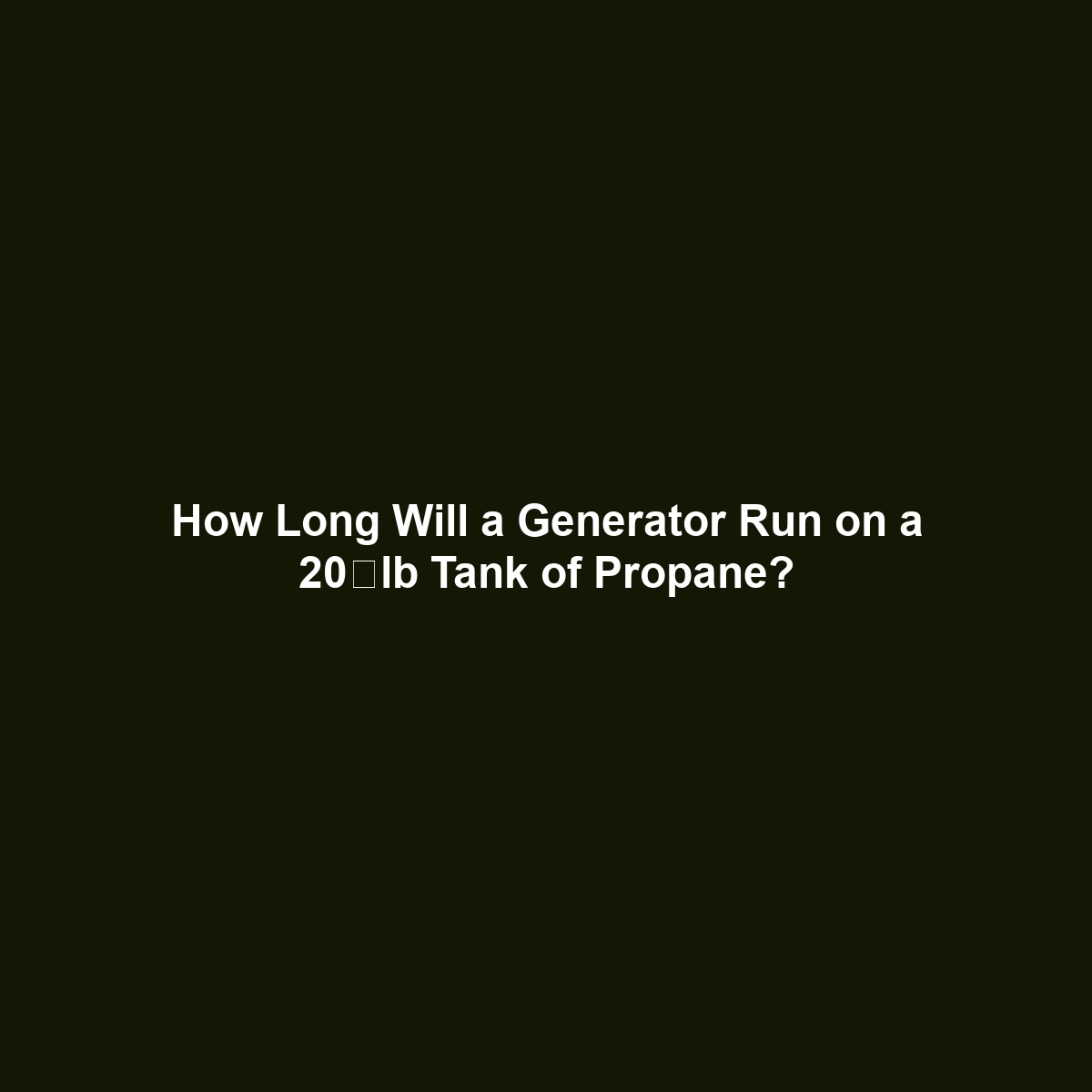 How Long Will a Generator Run on a 20‑lb Tank of Propane?