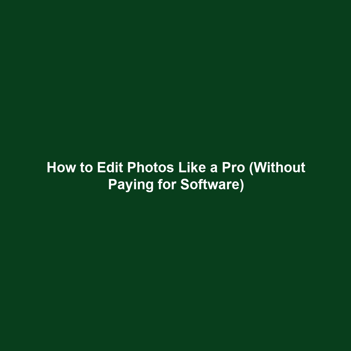 How to Edit Photos Like a Pro (Without Paying for Software)