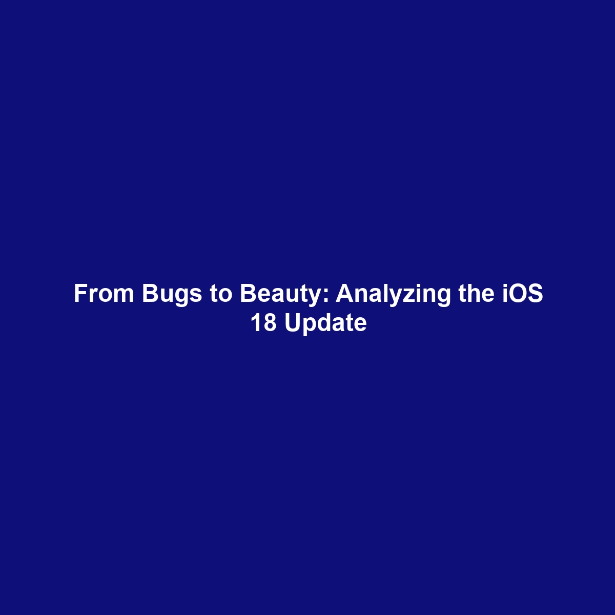 From Bugs to Beauty: Analyzing the iOS 18 Update