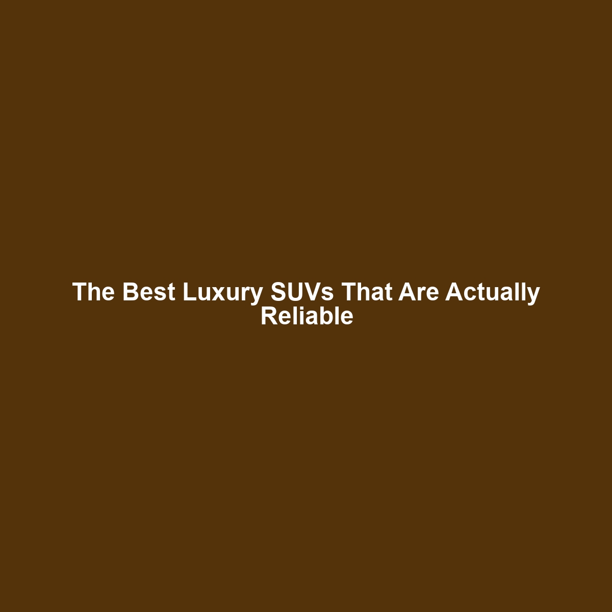 The Best Luxury SUVs That Are Actually Reliable