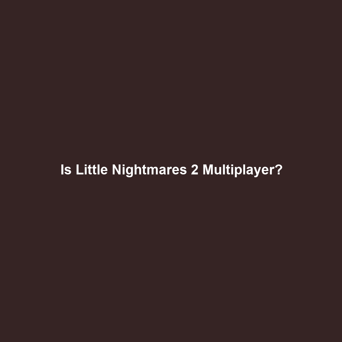 Is Little Nightmares 2 Multiplayer?