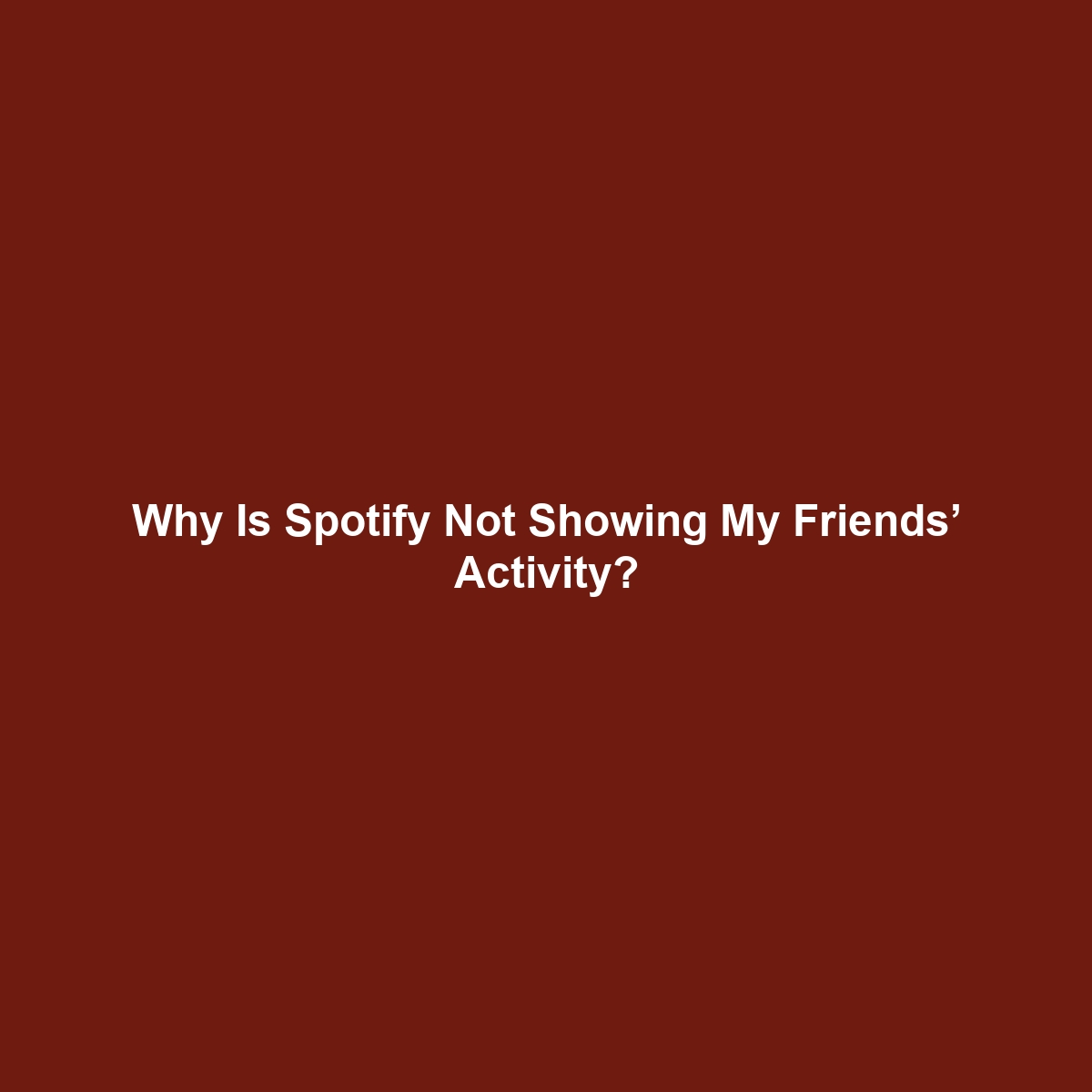 Why Is Spotify Not Showing My Friends’ Activity?