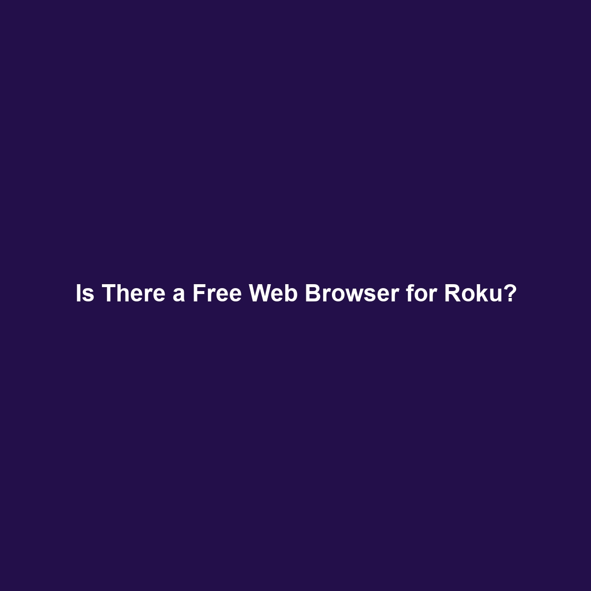 Is There a Free Web Browser for Roku?