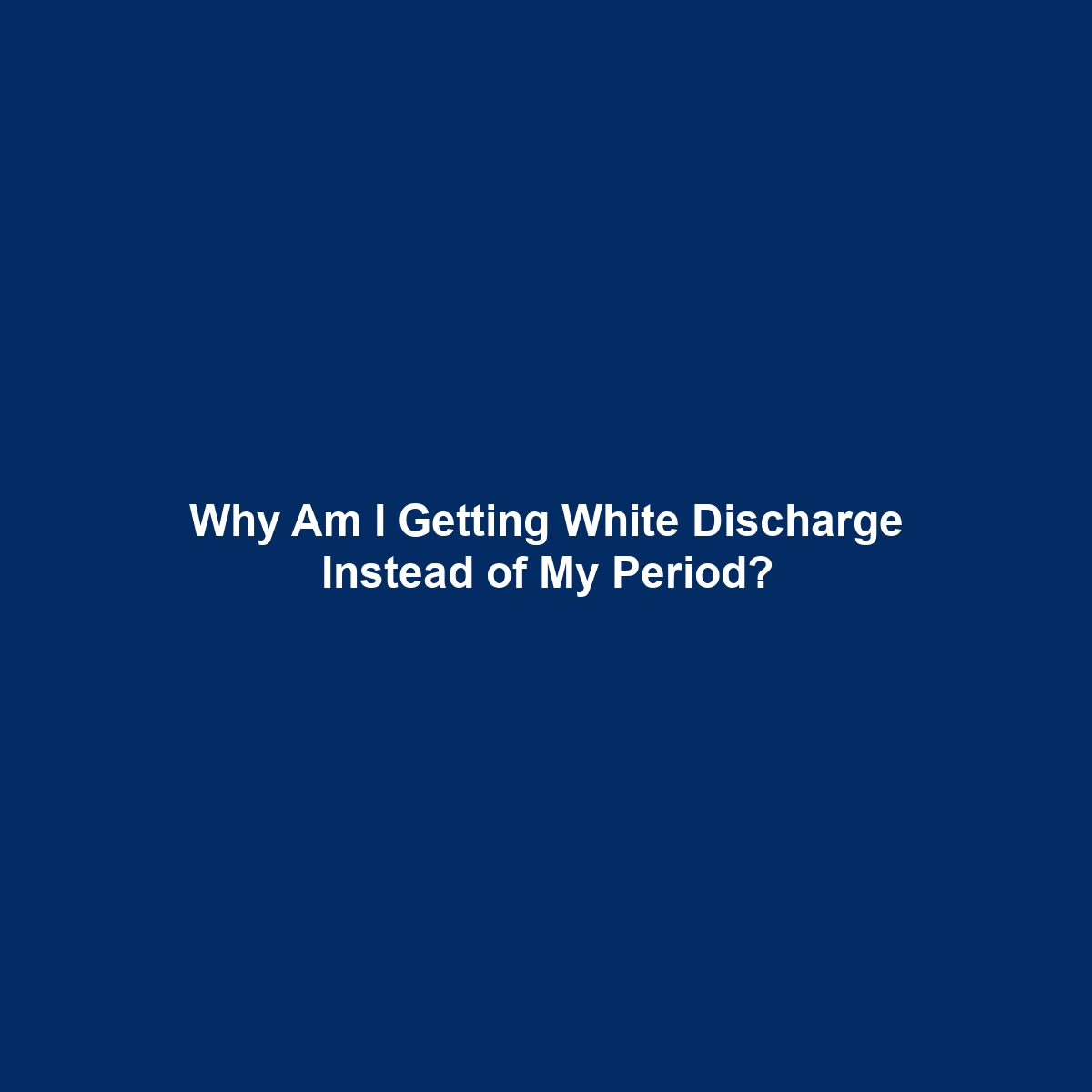 Why Am I Getting White Discharge Instead of My Period?