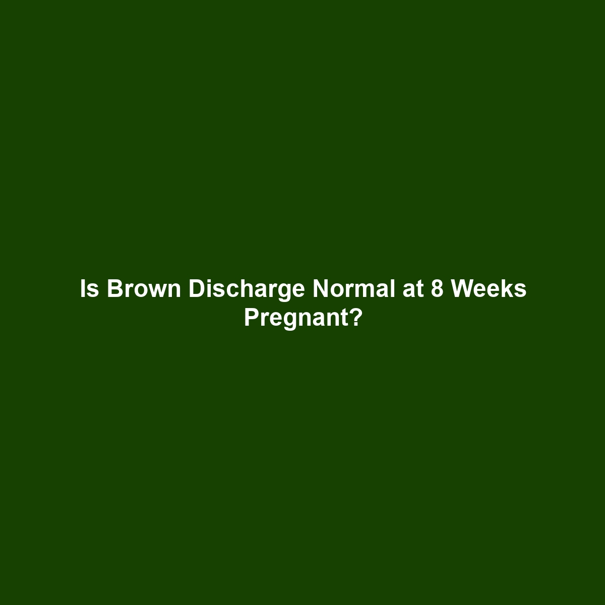 Is Brown Discharge Normal at 8 Weeks Pregnant?