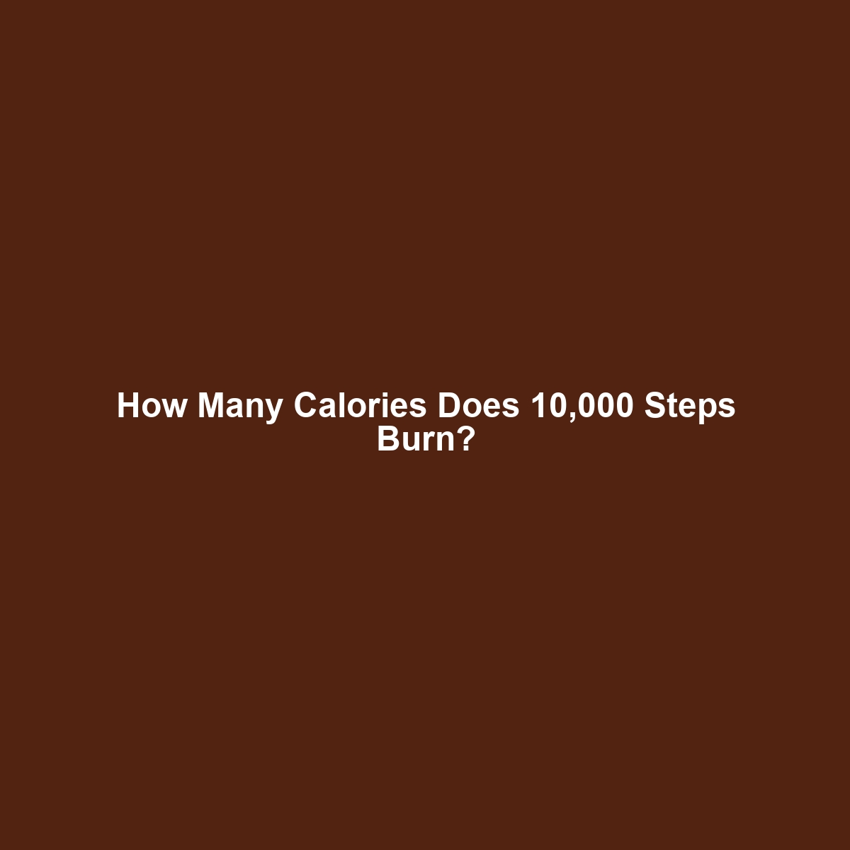 How Many Calories Does 10,000 Steps Burn?