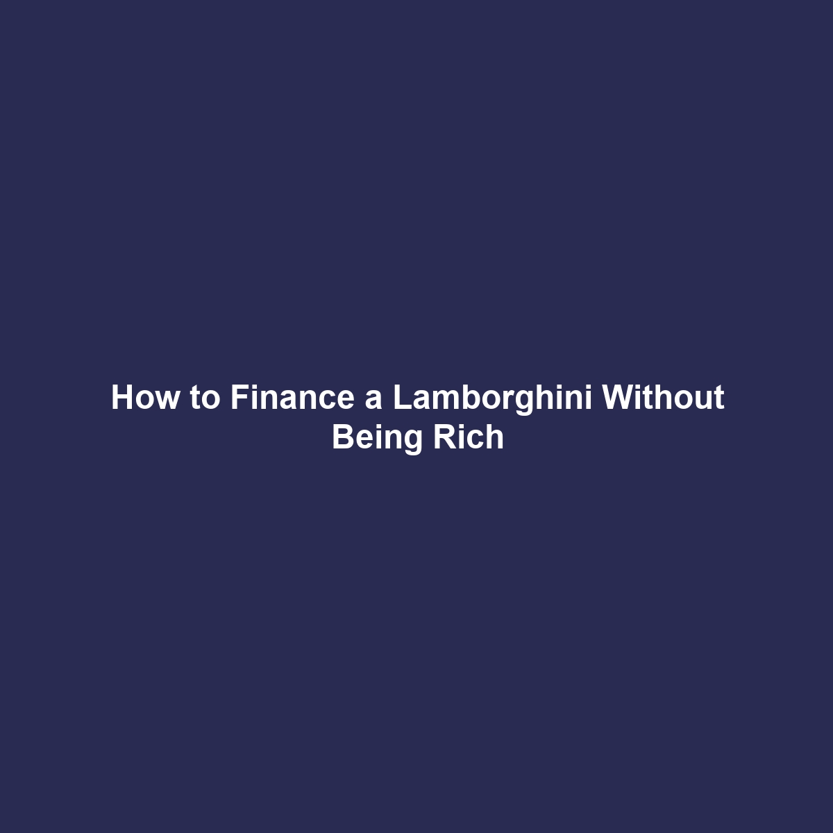 How to Finance a Lamborghini Without Being Rich