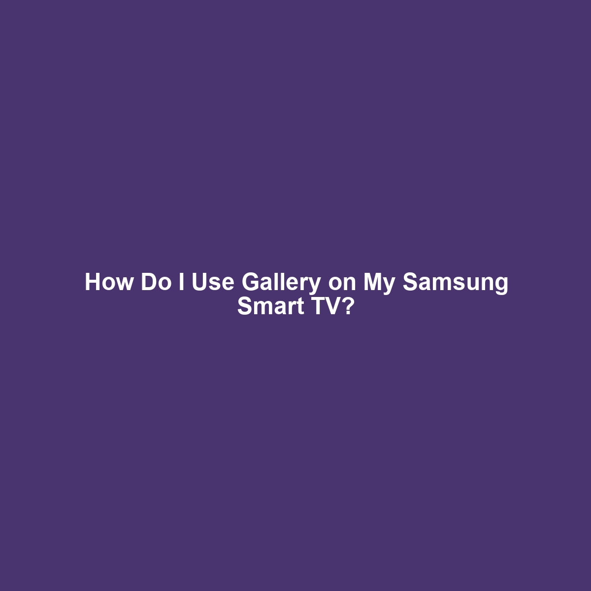 How Do I Use Gallery on My Samsung Smart TV?