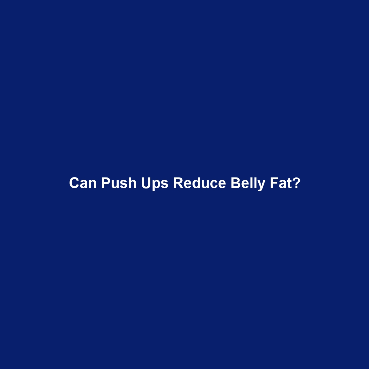 Can Push Ups Reduce Belly Fat?