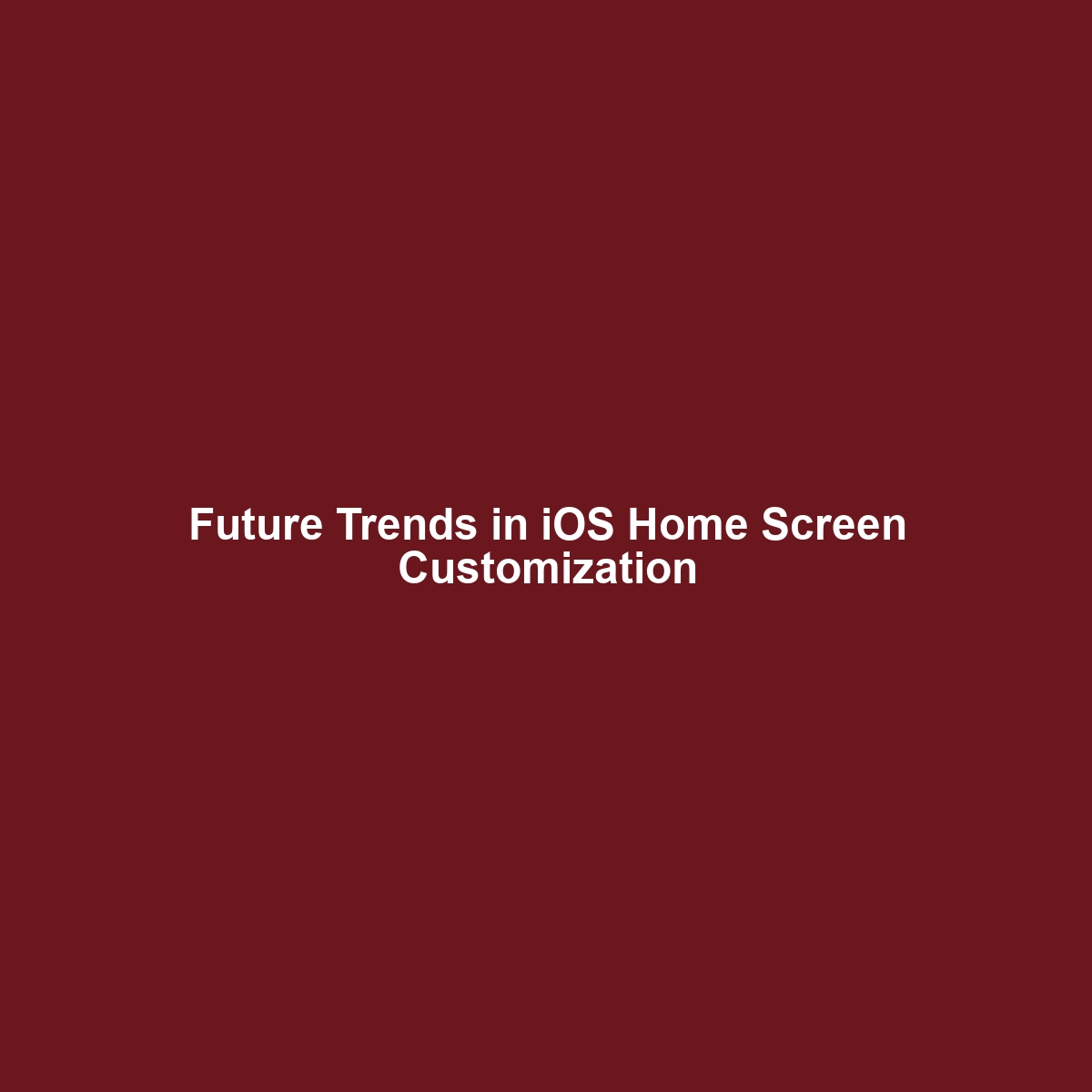 Future Trends in iOS Home Screen Customization