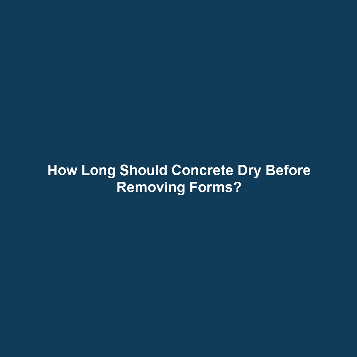 How Long Should Concrete Dry Before Removing Forms?