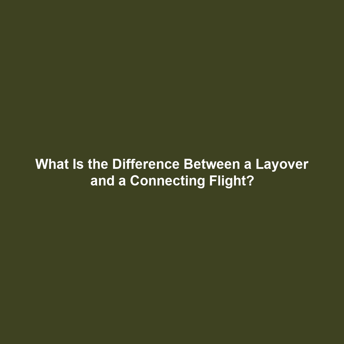 What Is the Difference Between a Layover and a Connecting Flight?