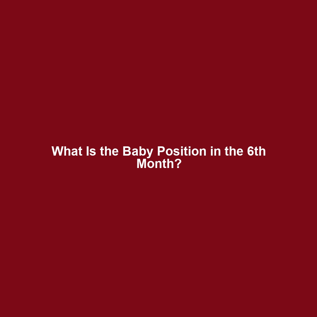 What Is the Baby Position in the 6th Month?