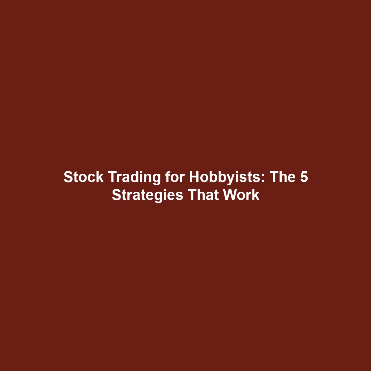 Stock Trading for Hobbyists: The 5 Strategies That Work