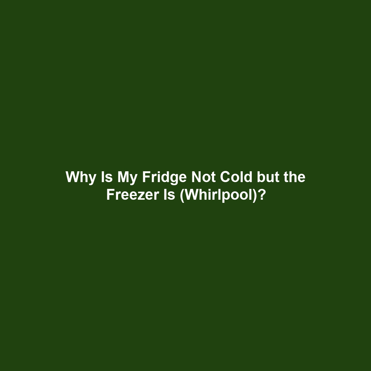 Why Is My Fridge Not Cold but the Freezer Is (Whirlpool)?