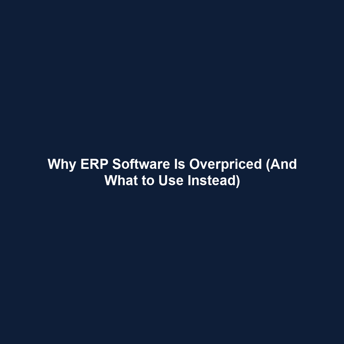 Why ERP Software Is Overpriced (And What to Use Instead)