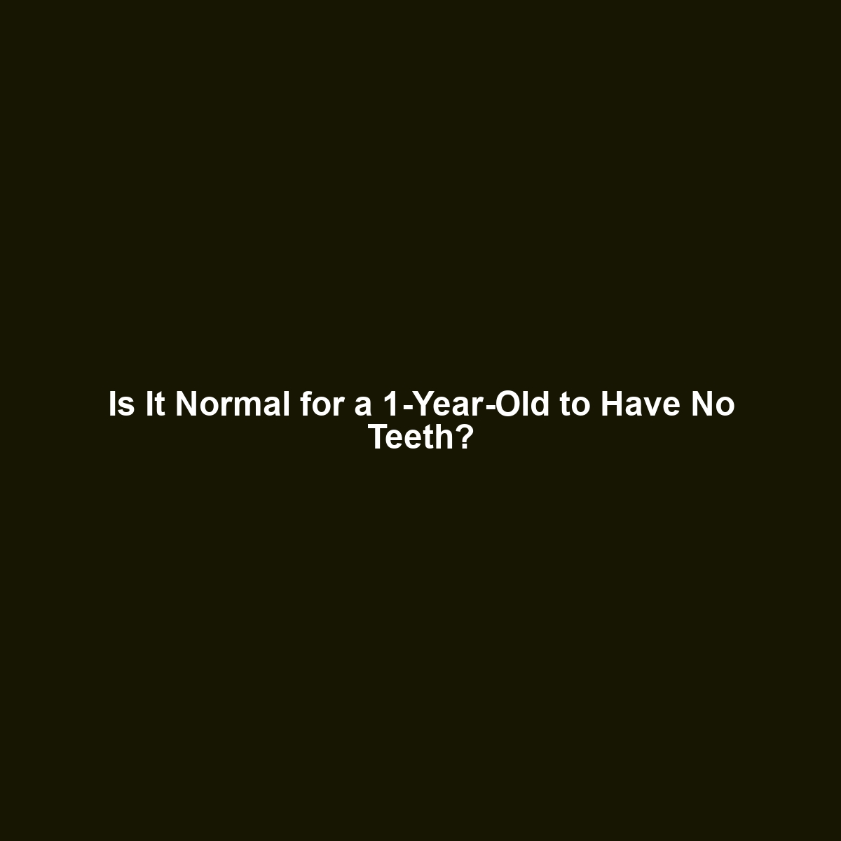 Is It Normal for a 1-Year-Old to Have No Teeth?