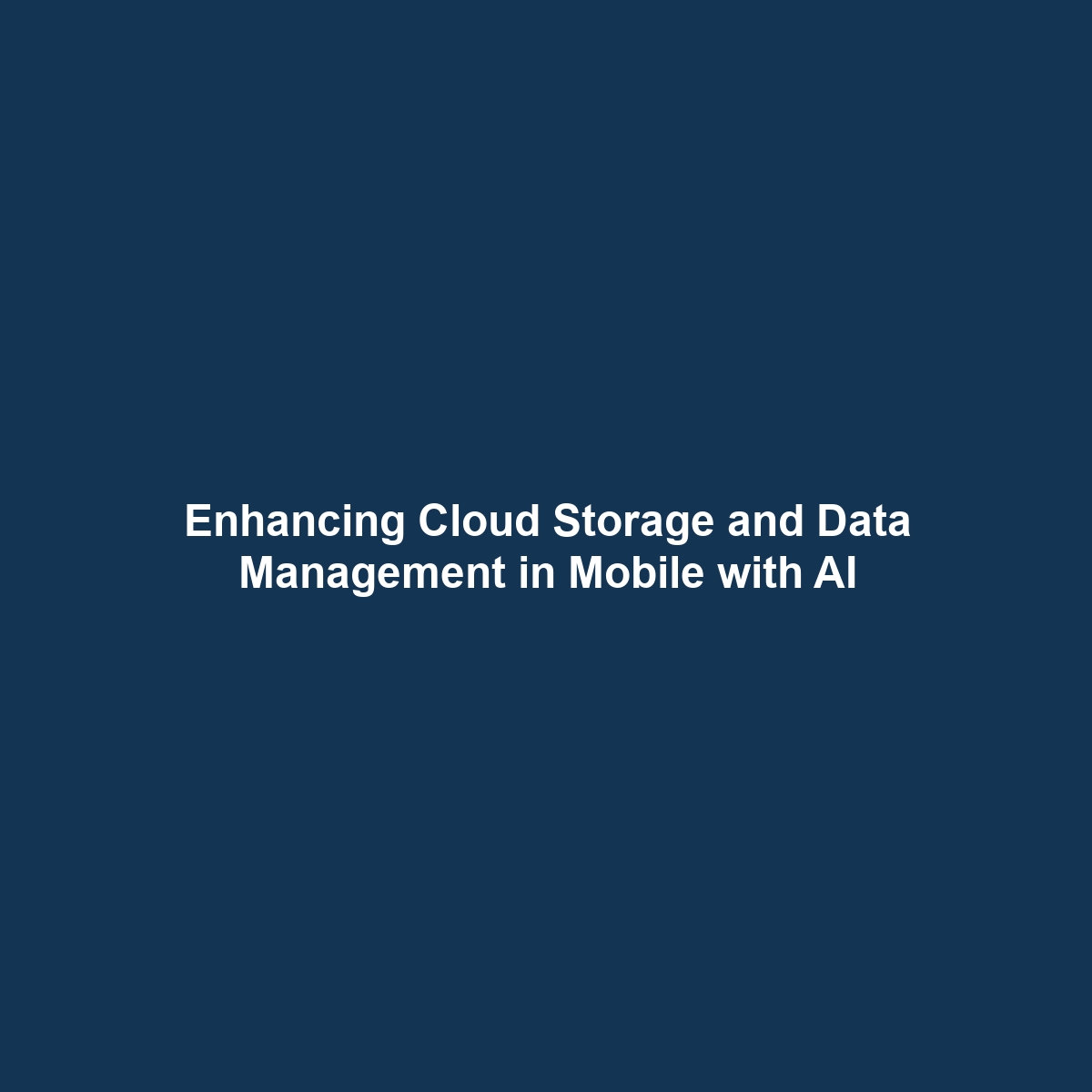 Enhancing Cloud Storage and Data Management in Mobile with AI