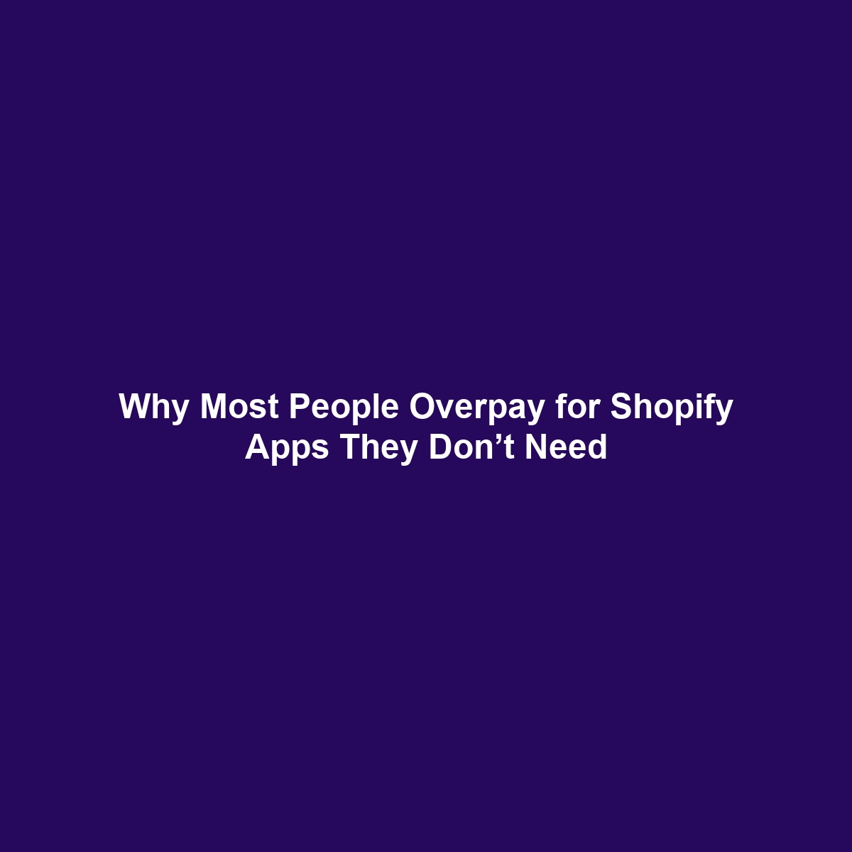 Why Most People Overpay for Shopify Apps They Don’t Need