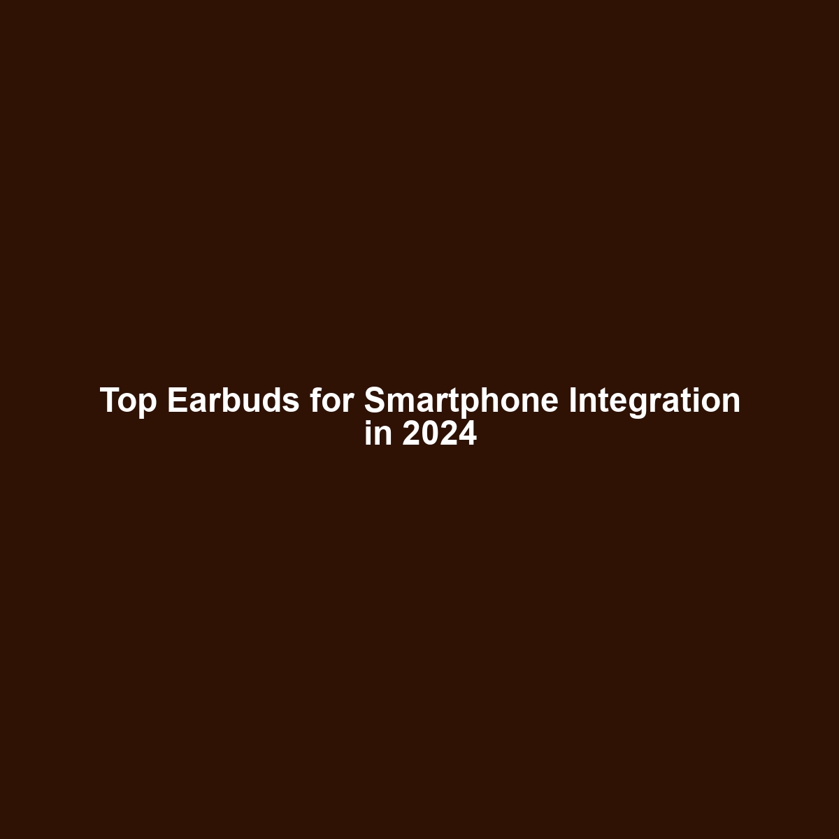 Top Earbuds for Smartphone Integration in 2024