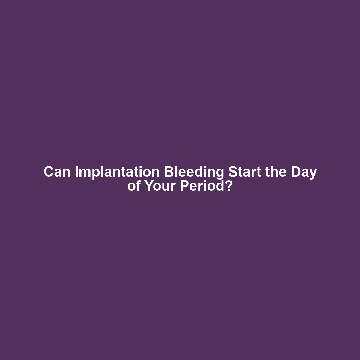 Can Implantation Bleeding Start the Day of Your Period?