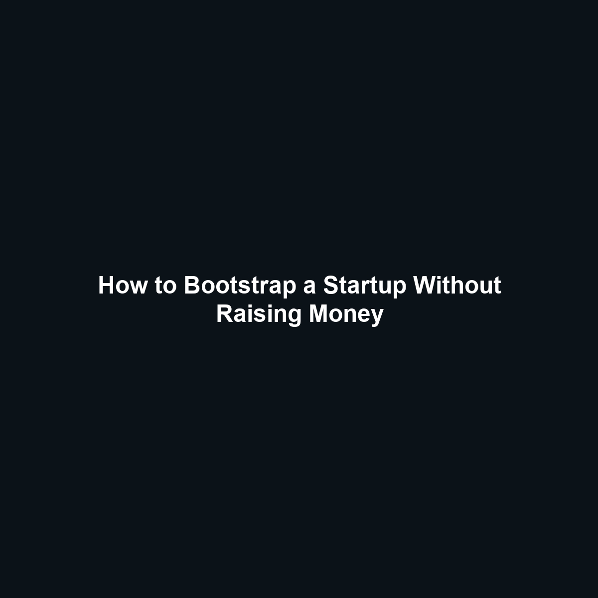 How to Bootstrap a Startup Without Raising Money