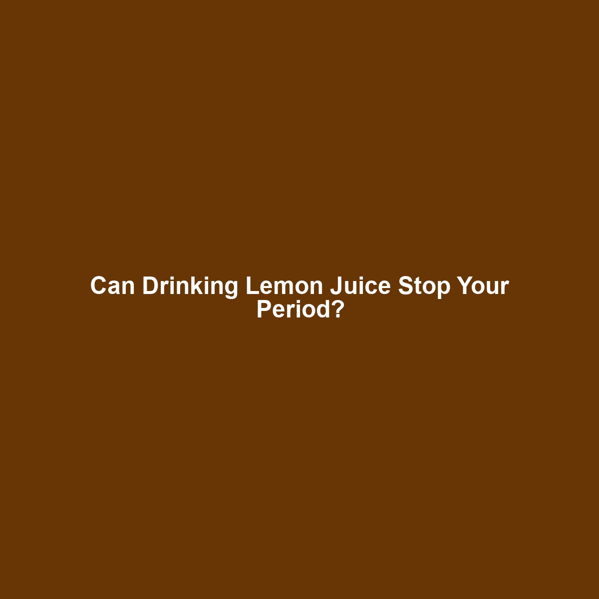 Can Drinking Lemon Juice Stop Your Period?