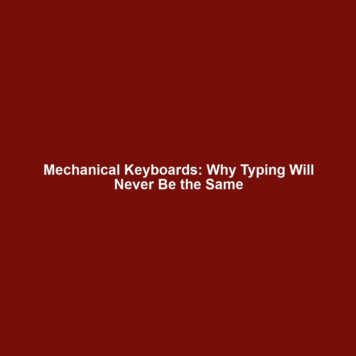 Mechanical Keyboards: Why Typing Will Never Be the Same