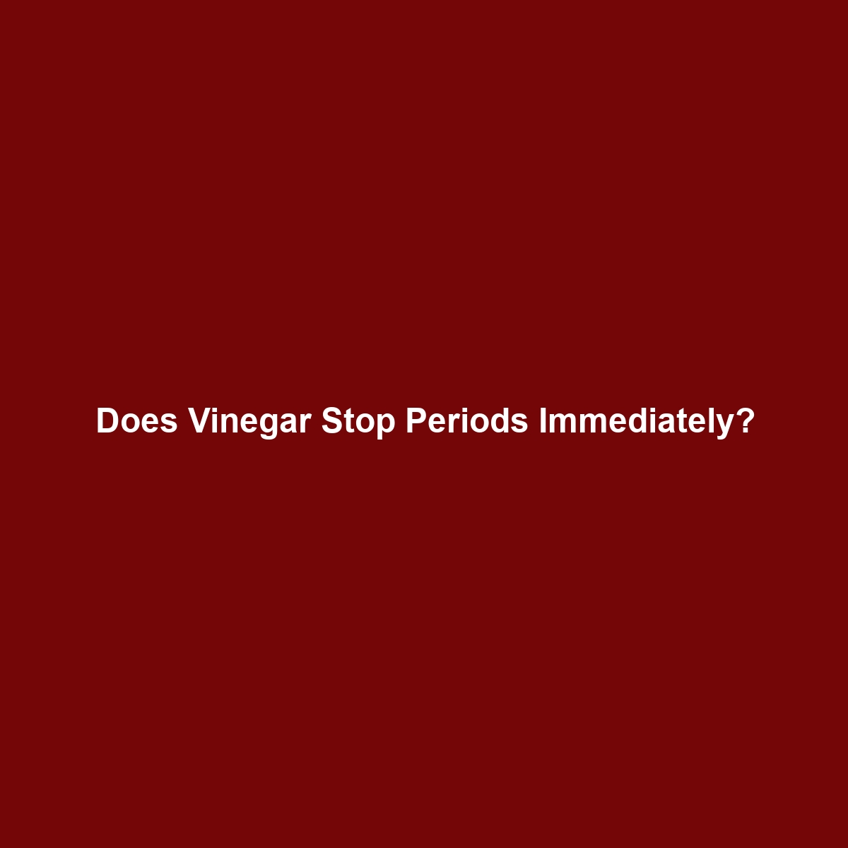 Does Vinegar Stop Periods Immediately?