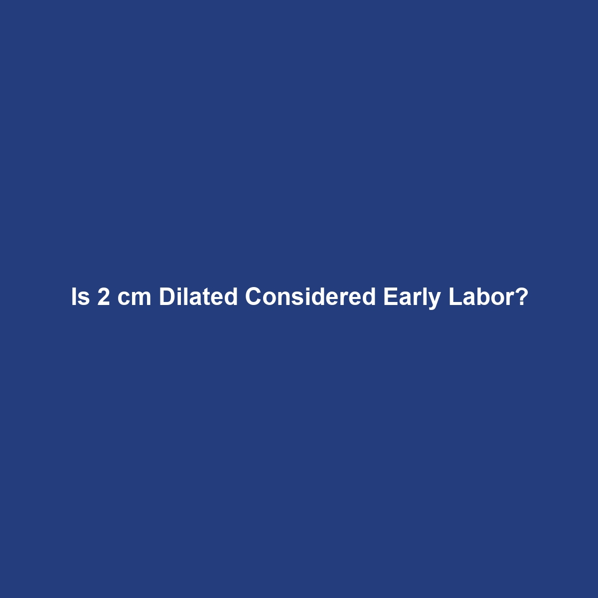 Is 2 cm Dilated Considered Early Labor?