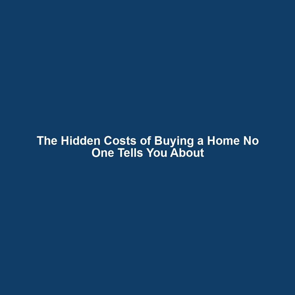 The Hidden Costs of Buying a Home No One Tells You About