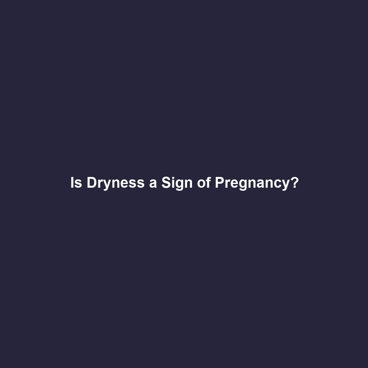 Is Dryness a Sign of Pregnancy?