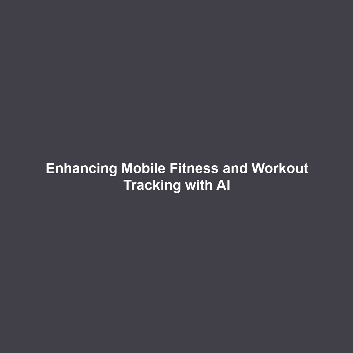 Enhancing Mobile Fitness and Workout Tracking with AI