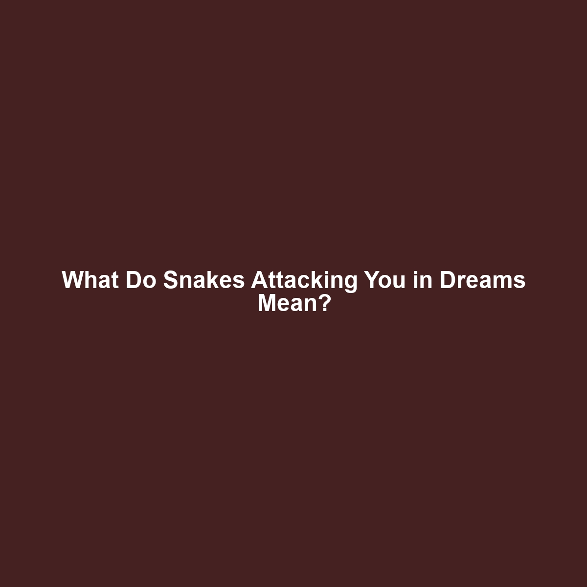 What Do Snakes Attacking You in Dreams Mean?