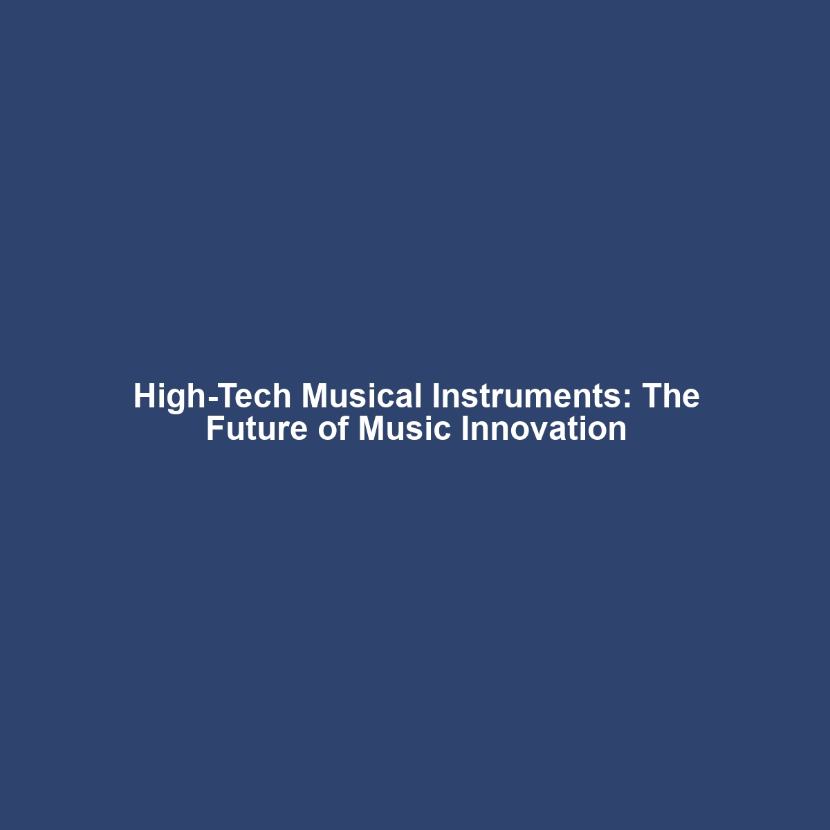 High-Tech Musical Instruments: The Future of Music Innovation