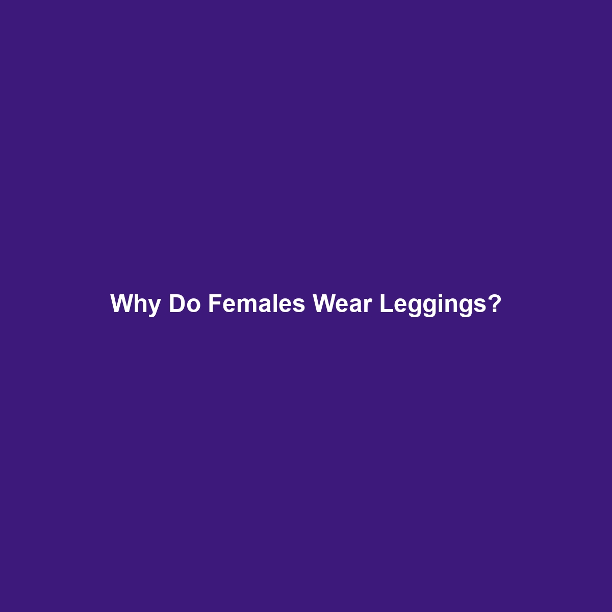 Why Do Females Wear Leggings?