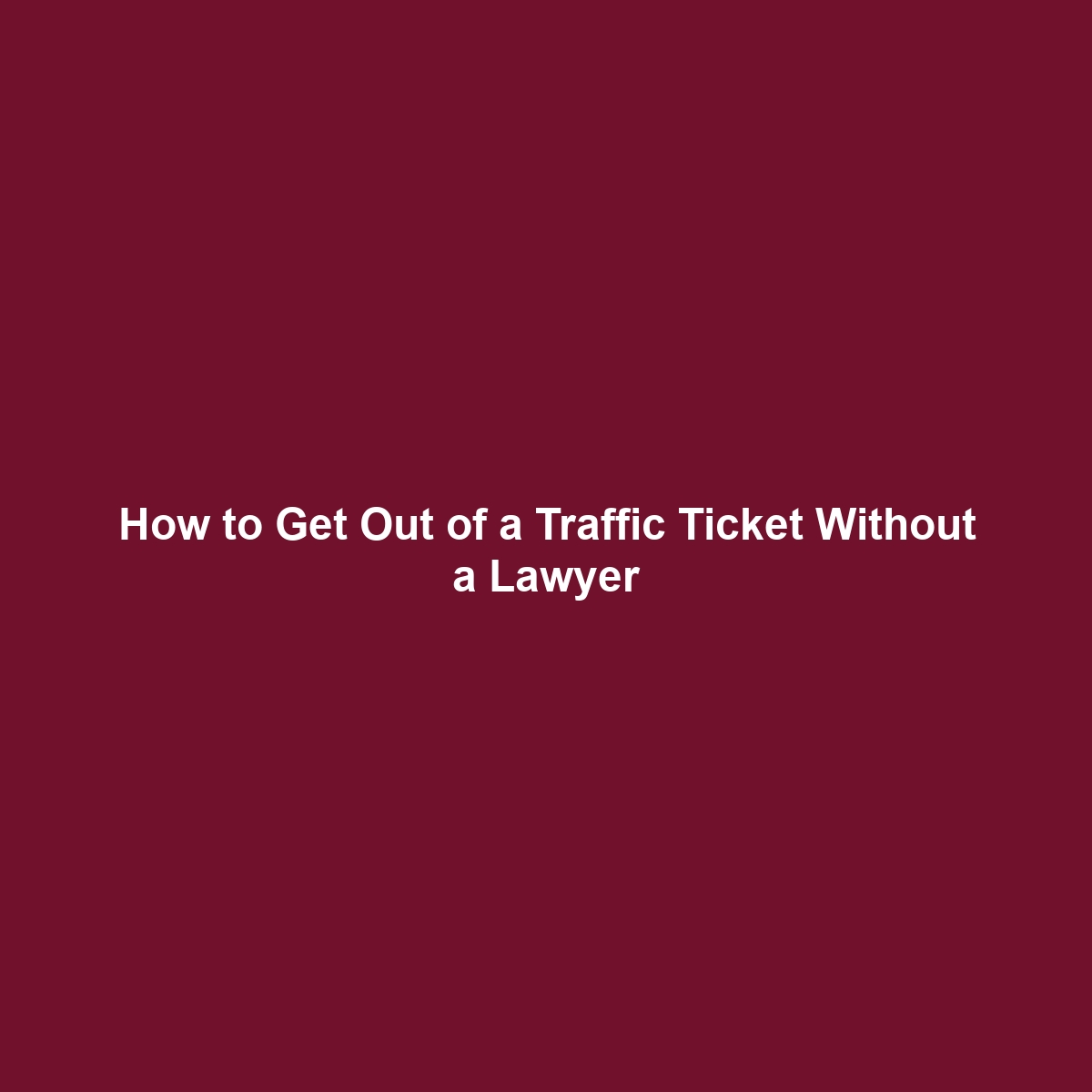 How to Get Out of a Traffic Ticket Without a Lawyer