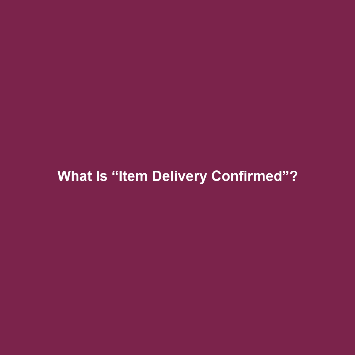 What Is “Item Delivery Confirmed”?