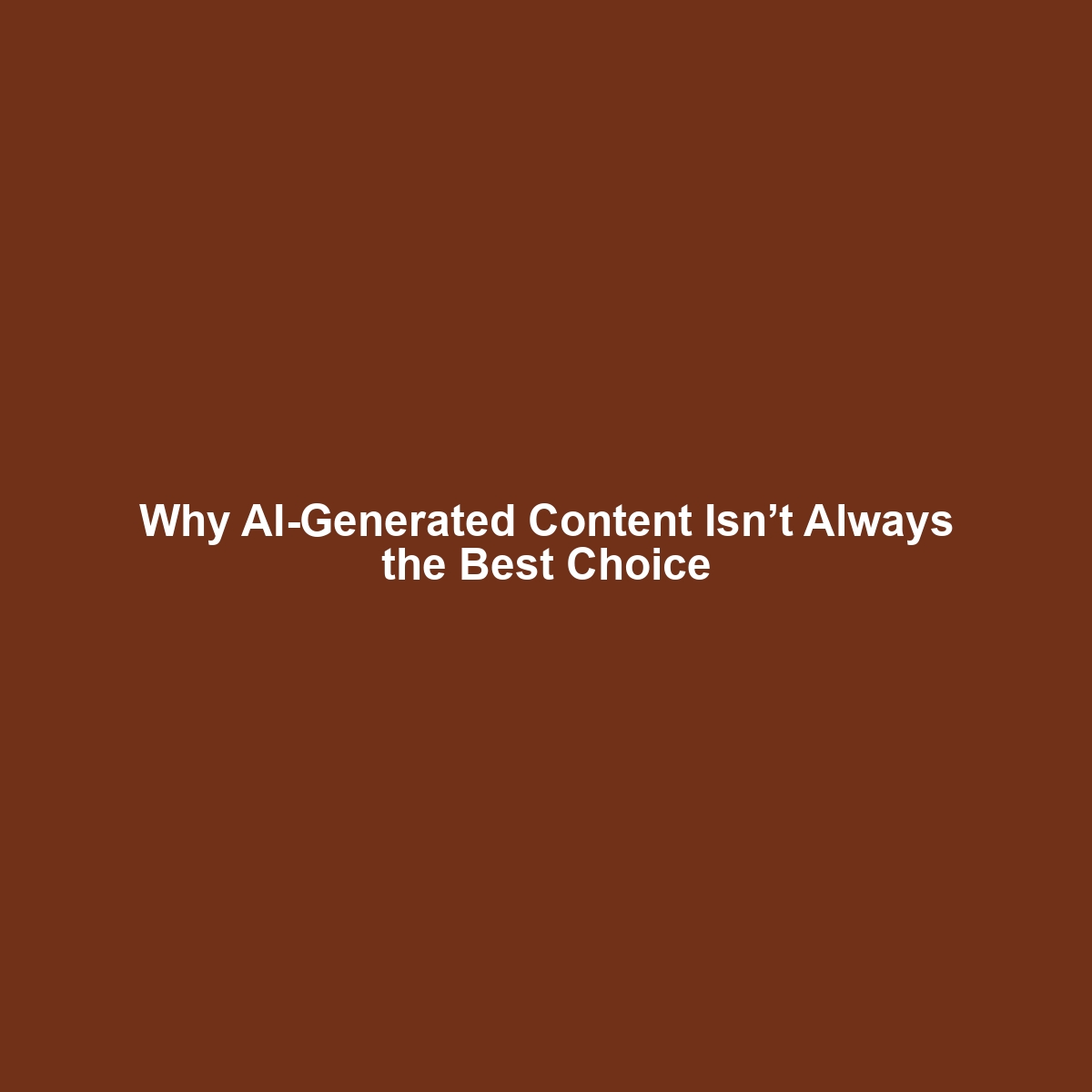 Why AI-Generated Content Isn’t Always the Best Choice