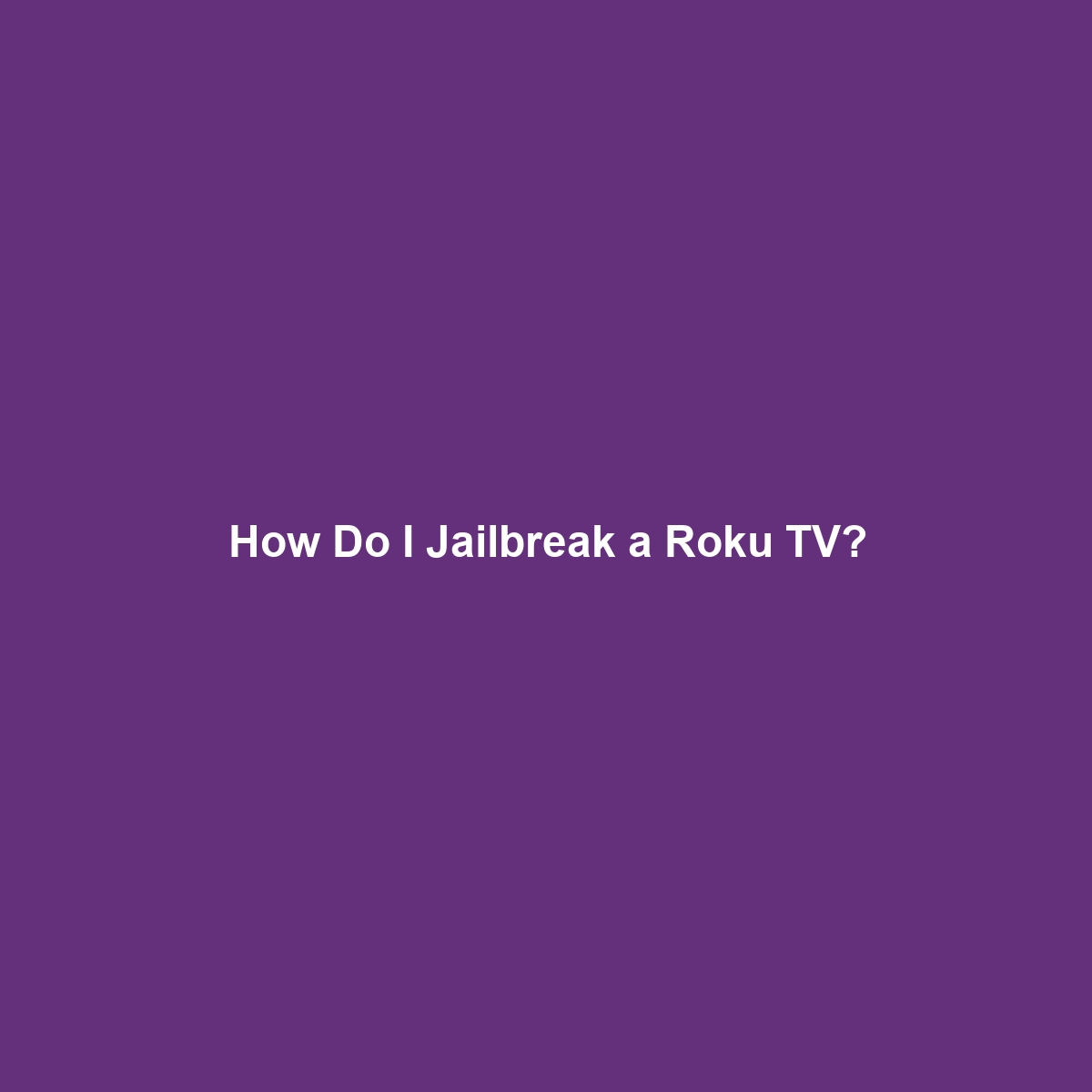 How Do I Jailbreak a Roku TV?