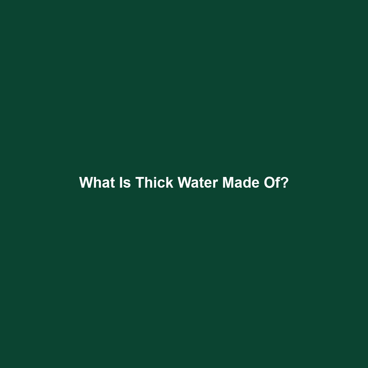 What Is Thick Water Made Of?