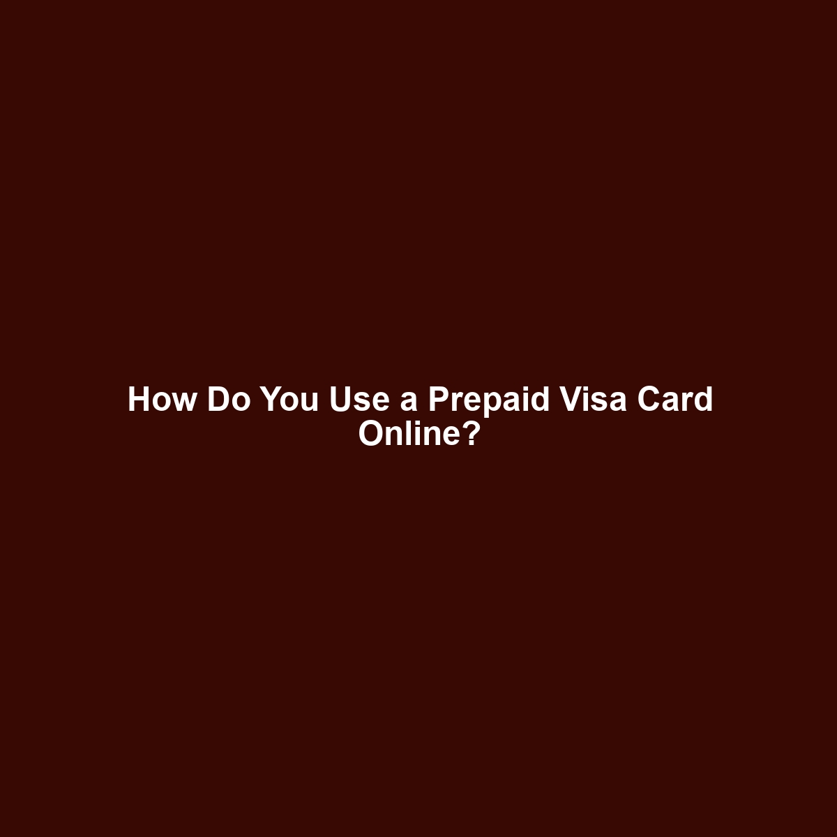 How Do You Use a Prepaid Visa Card Online?